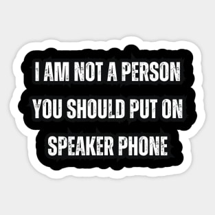 I Am Not A Person You Should Put On Speaker Phone Sticker